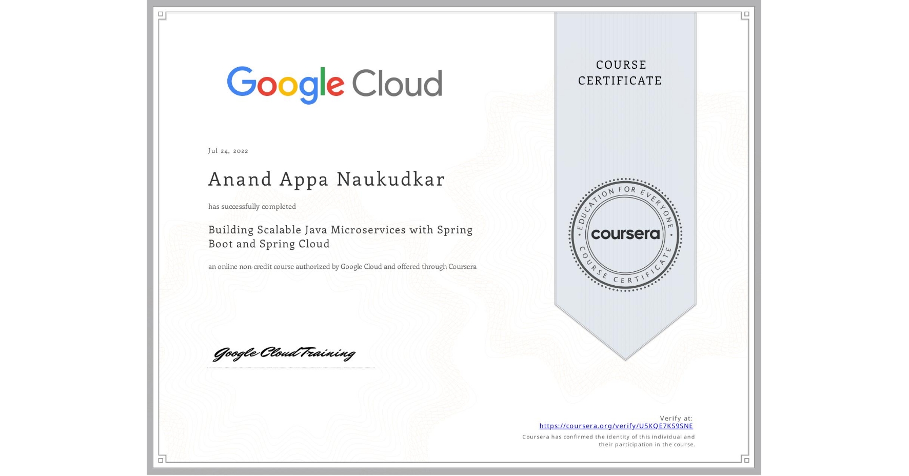 View certificate for Anand Appa Naukudkar, Building Scalable Java Microservices with Spring Boot and Spring Cloud, an online non-credit course authorized by Google Cloud and offered through Coursera