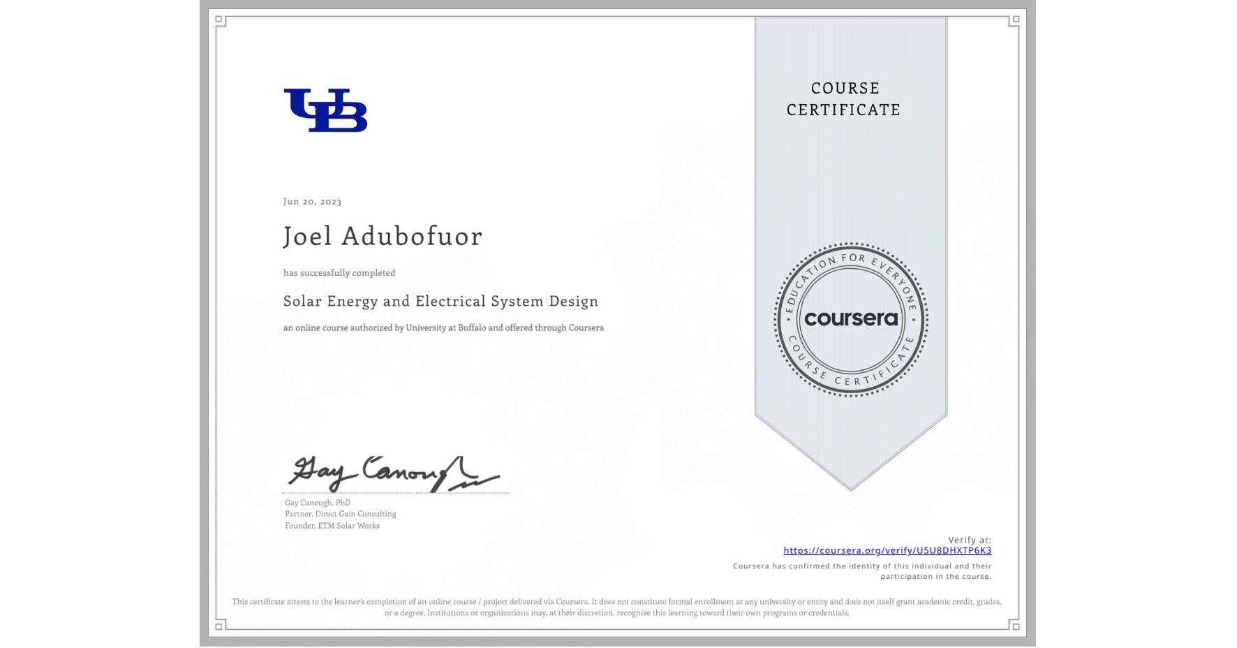 View certificate for Joel Adubofuor, Solar Energy and Electrical System Design, an online non-credit course authorized by University at Buffalo and offered through Coursera
