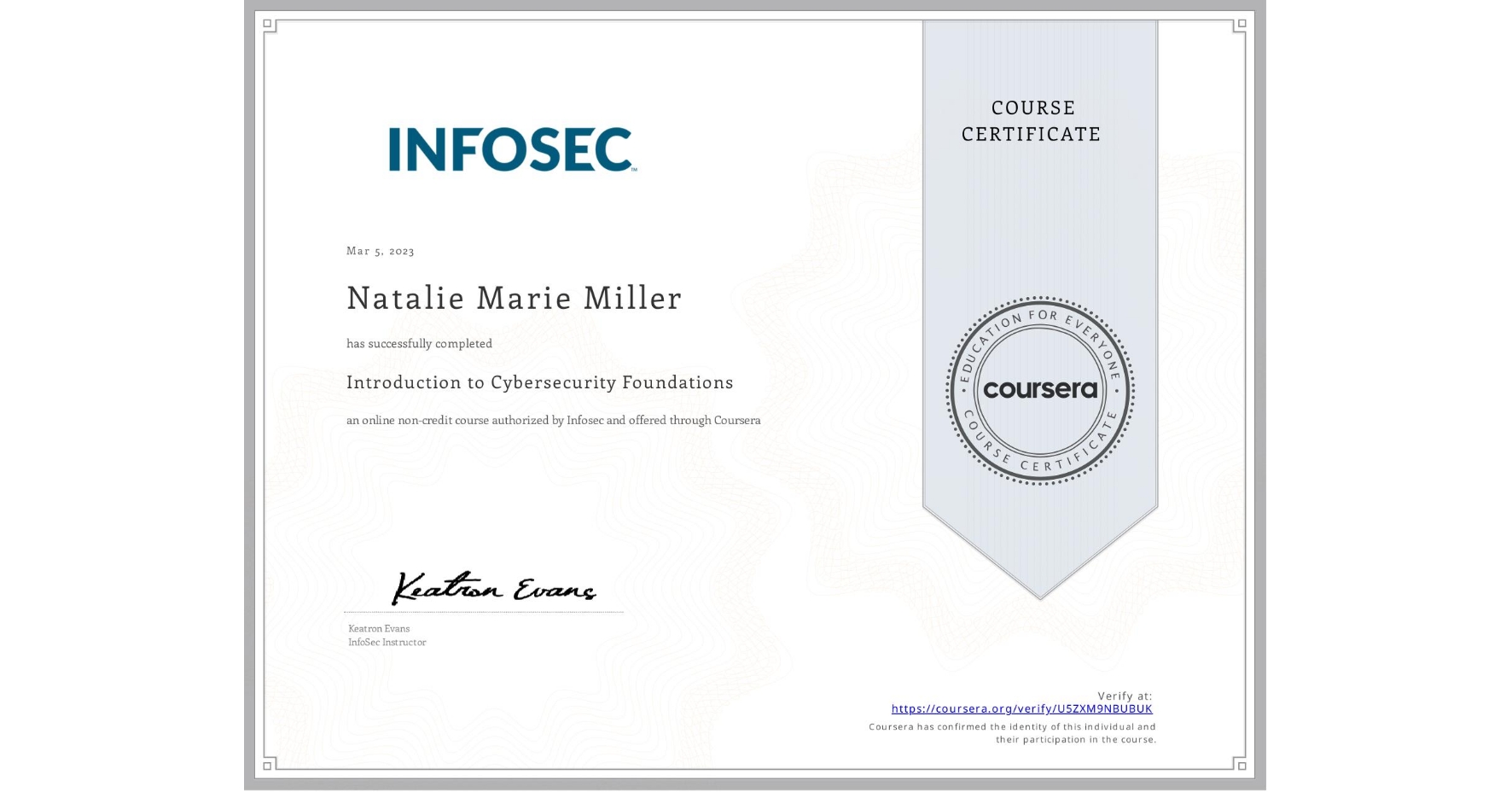 View certificate for Natalie Marie Miller, Introduction to Cybersecurity Foundations, an online non-credit course authorized by Infosec and offered through Coursera