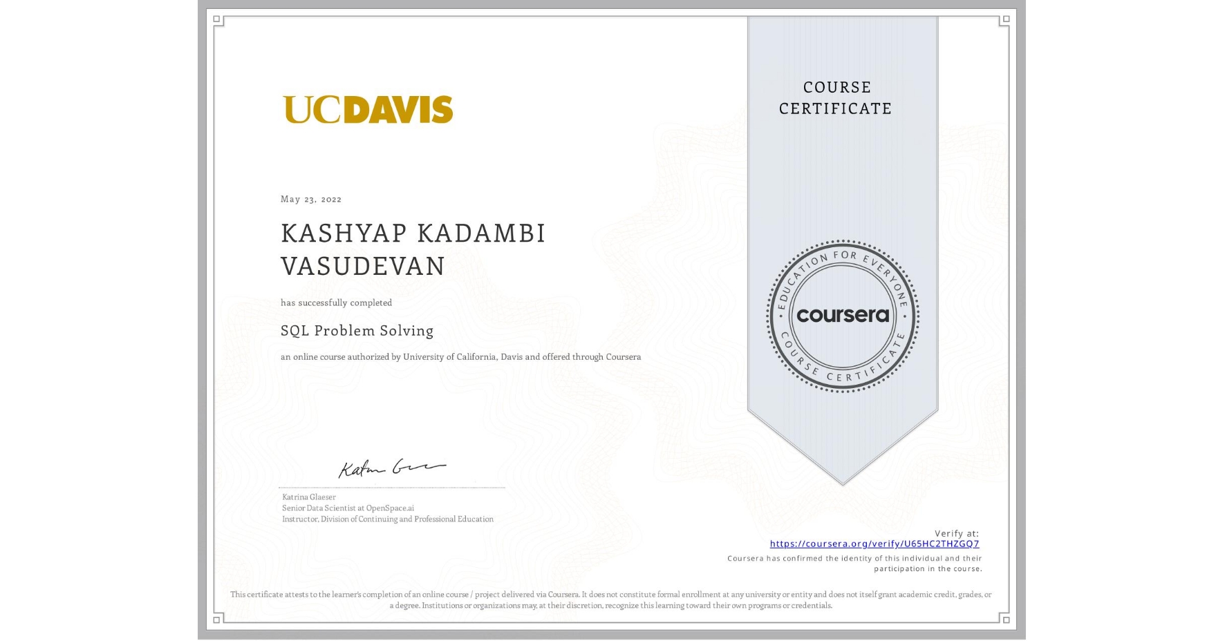 View certificate for KASHYAP KADAMBI VASUDEVAN, SQL Problem Solving, an online non-credit course authorized by University of California, Davis and offered through Coursera
