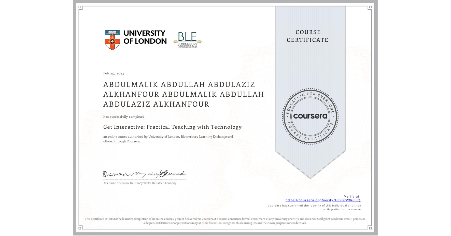View certificate for ABDULMALIK ABDULLAH ABDULAZIZ ALKHANFOUR ABDULMALIK ABDULLAH ABDULAZIZ ALKHANFOUR, Get Interactive: Practical Teaching with Technology, an online non-credit course authorized by University of London & Bloomsbury Learning Exchange and offered through Coursera