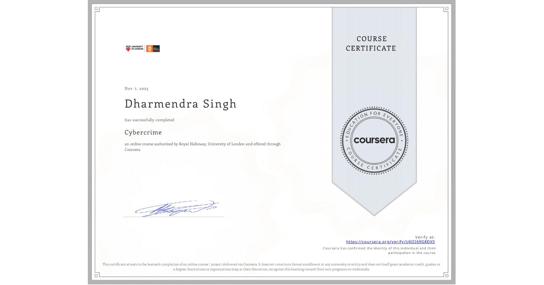 View certificate for Dharmendra Singh, Cybercrime, an online non-credit course authorized by Royal Holloway, University of London and offered through Coursera