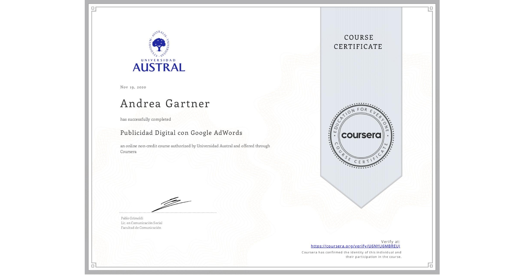 View certificate for Andrea Gartner, Publicidad Digital con Google AdWords, an online non-credit course authorized by Universidad Austral and offered through Coursera