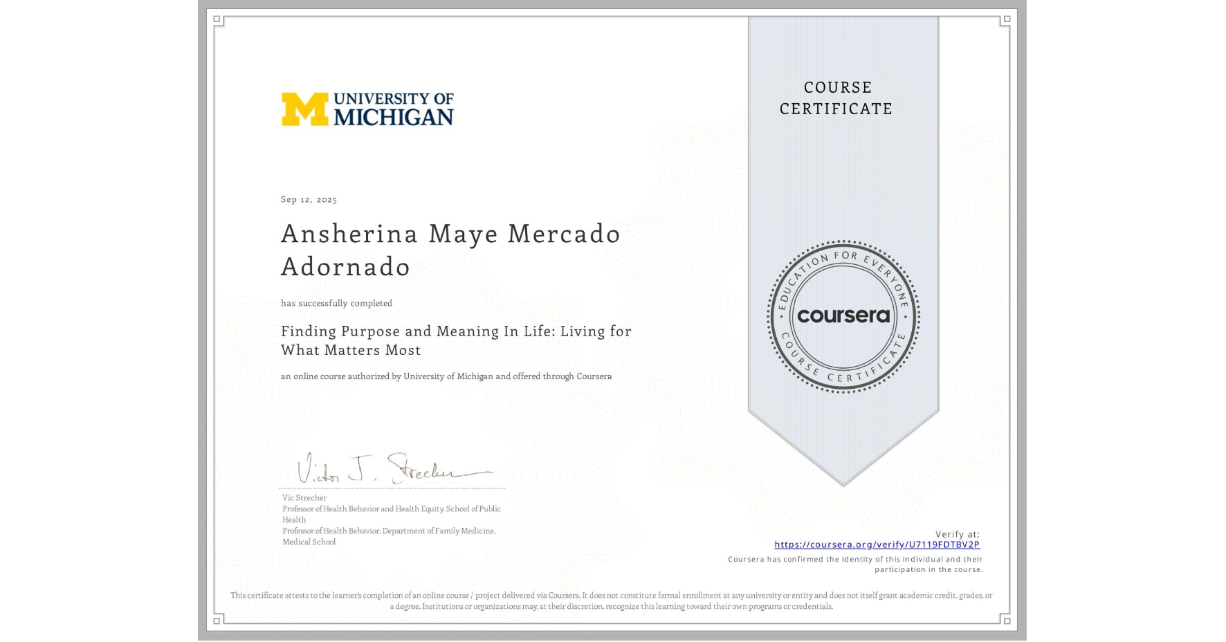 View certificate for Ansherina Maye Mercado Adornado, Finding Purpose and Meaning In Life: Living for What Matters Most, an online non-credit course authorized by University of Michigan and offered through Coursera