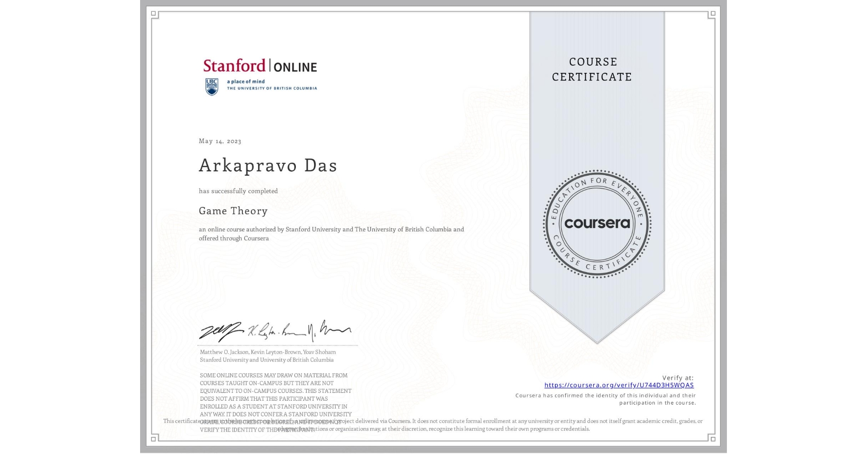 View certificate for Arkapravo Das, Game Theory, an online non-credit course authorized by Stanford University & The University of British Columbia and offered through Coursera