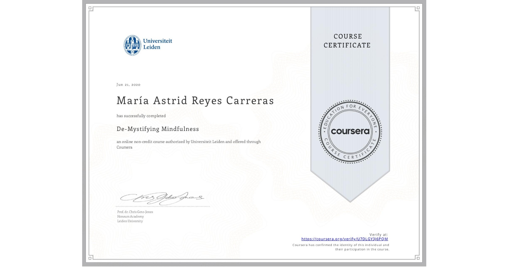 View certificate for María Astrid Reyes Carreras, De-Mystifying Mindfulness, an online non-credit course authorized by Universiteit Leiden and offered through Coursera