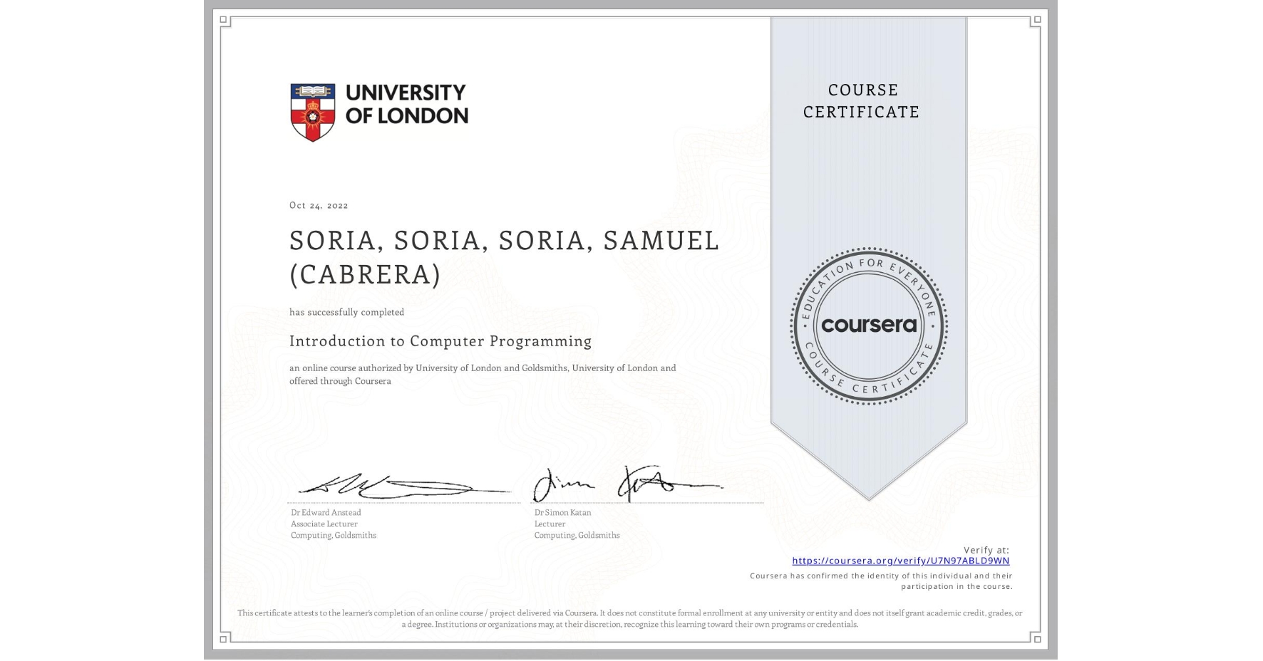 View certificate for SORIA, SORIA, SORIA, SAMUEL (CABRERA), Introduction to Computer Programming , an online non-credit course authorized by University of London & Goldsmiths, University of London and offered through Coursera