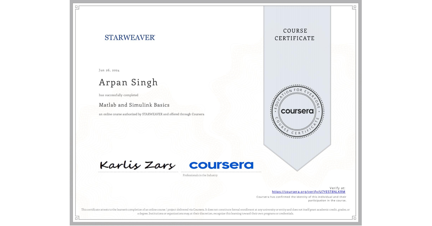 View certificate for Arpan Singh, Matlab and Simulink Basics , an online non-credit course authorized by STARWEAVER and offered through Coursera