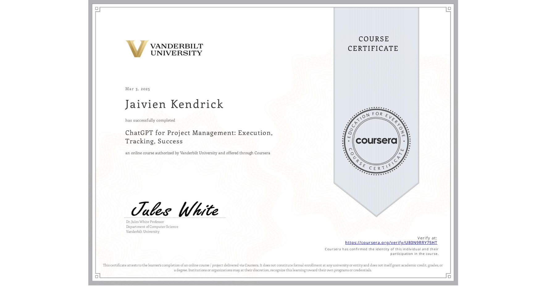 View certificate for Jaivien Kendrick, ChatGPT for Project Management: Execution, Tracking, Success, an online non-credit course authorized by Vanderbilt University and offered through Coursera