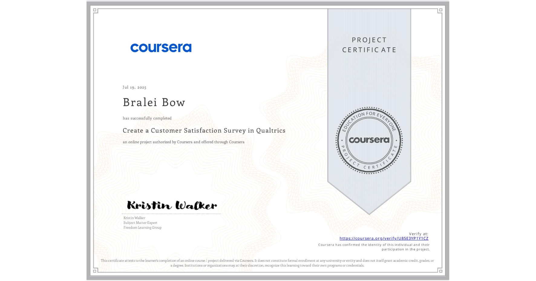 View certificate for Bralei Bow, Create a Customer Satisfaction Survey in Qualtrics, an online non-credit course authorized by Coursera and offered through Coursera