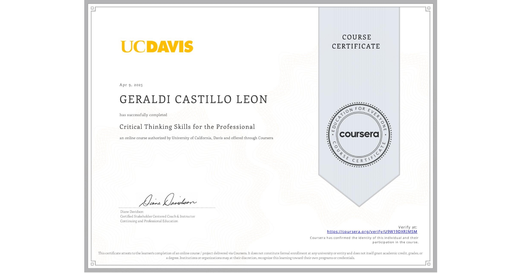 View certificate for GERALDI CASTILLO LEON, Critical Thinking Skills for the Professional, an online non-credit course authorized by University of California, Davis and offered through Coursera