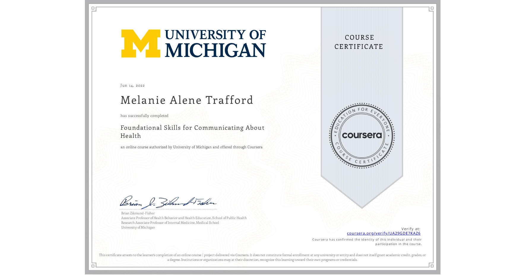 View certificate for Melanie Alene Trafford, Foundational Skills for Communicating About Health, an online non-credit course authorized by University of Michigan and offered through Coursera