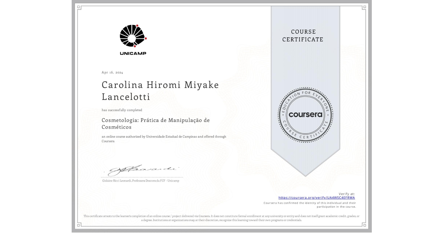 View certificate for Carolina Hiromi Miyake Lancelotti, Cosmetologia: Prática de Manipulação de Cosméticos, an online non-credit course authorized by Universidade Estadual de Campinas and offered through Coursera