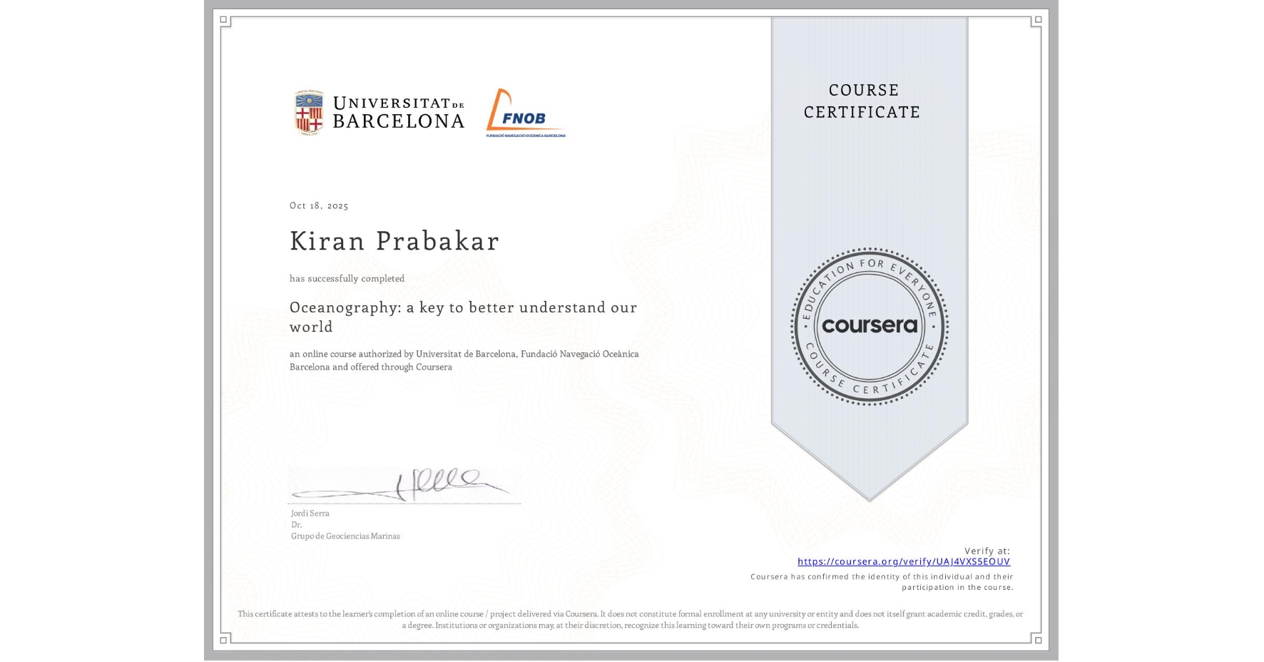 View certificate for Kiran Prabakar, Oceanography: a key to better understand our world, an online non-credit course authorized by Universitat de Barcelona & Fundació Navegació Oceànica Barcelona and offered through Coursera