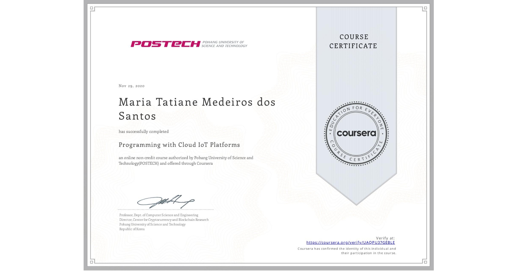 View certificate for Maria Tatiane Medeiros dos Santos, Programming with Cloud IoT Platforms, an online non-credit course authorized by Pohang University of Science and Technology(POSTECH) and offered through Coursera