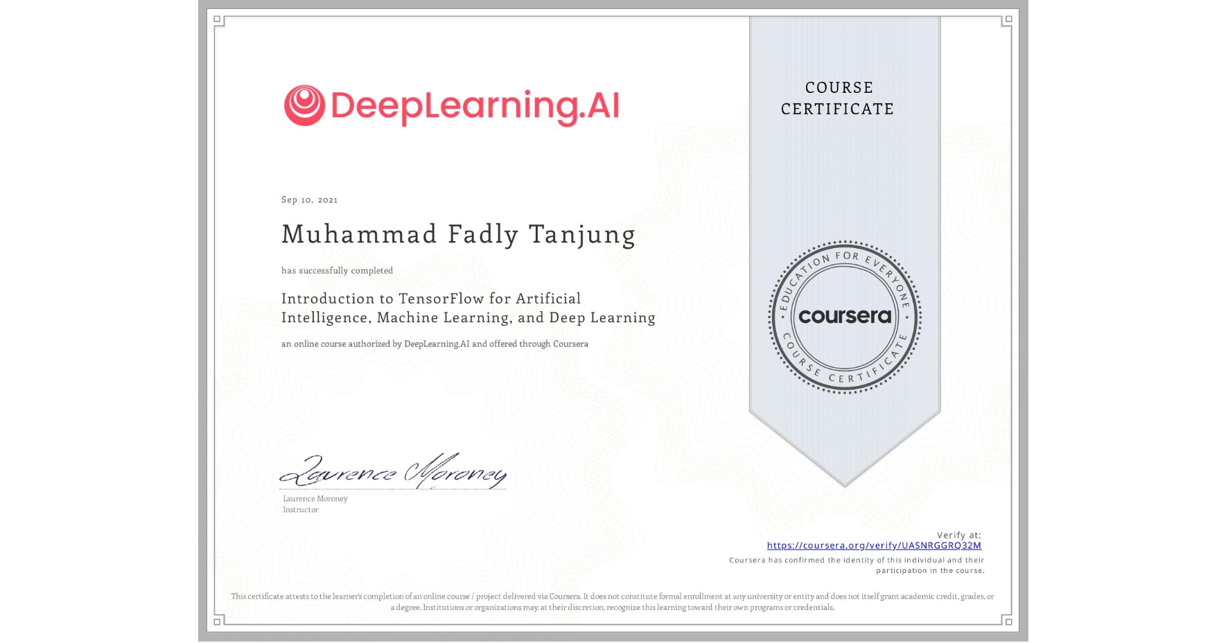 View certificate for Muhammad Fadly  Tanjung, Introduction to TensorFlow for Artificial Intelligence, Machine Learning, and Deep Learning, an online non-credit course authorized by DeepLearning.AI and offered through Coursera