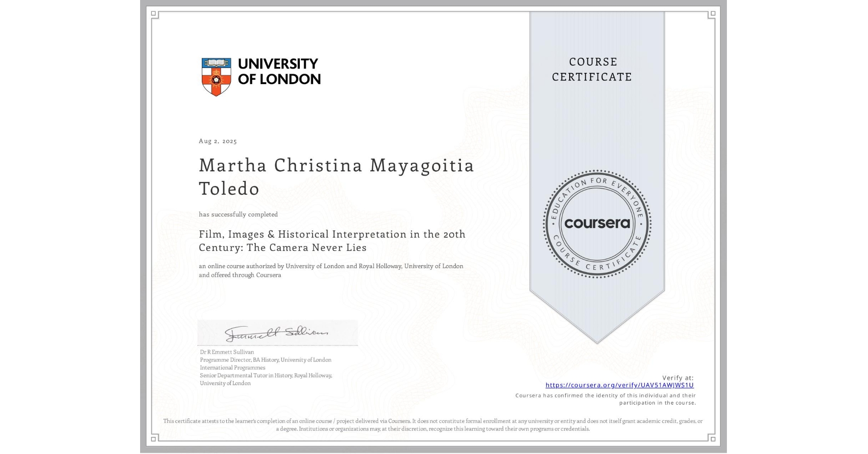 View certificate for Martha Christina Mayagoitia Toledo, Film, Images & Historical Interpretation in the 20th Century: The Camera Never Lies, an online non-credit course authorized by University of London & Royal Holloway, University of London and offered through Coursera