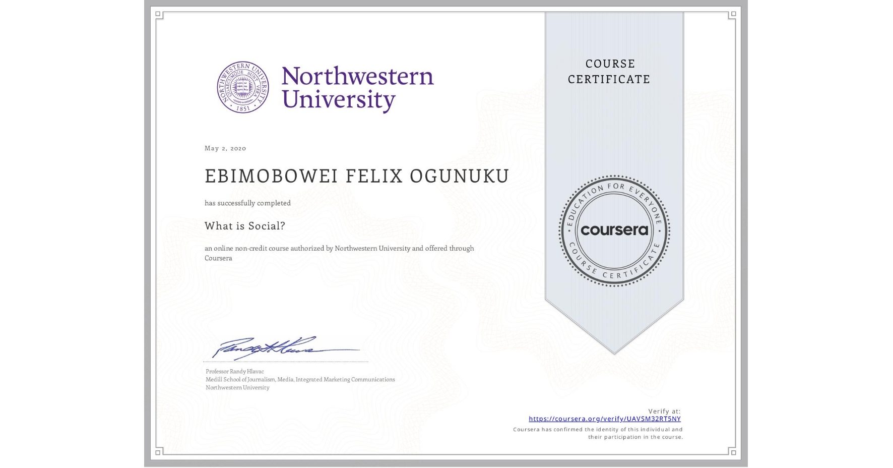 View certificate for EBIMOBOWEI FELIX OGUNUKU, What is Social?, an online non-credit course authorized by Northwestern University and offered through Coursera