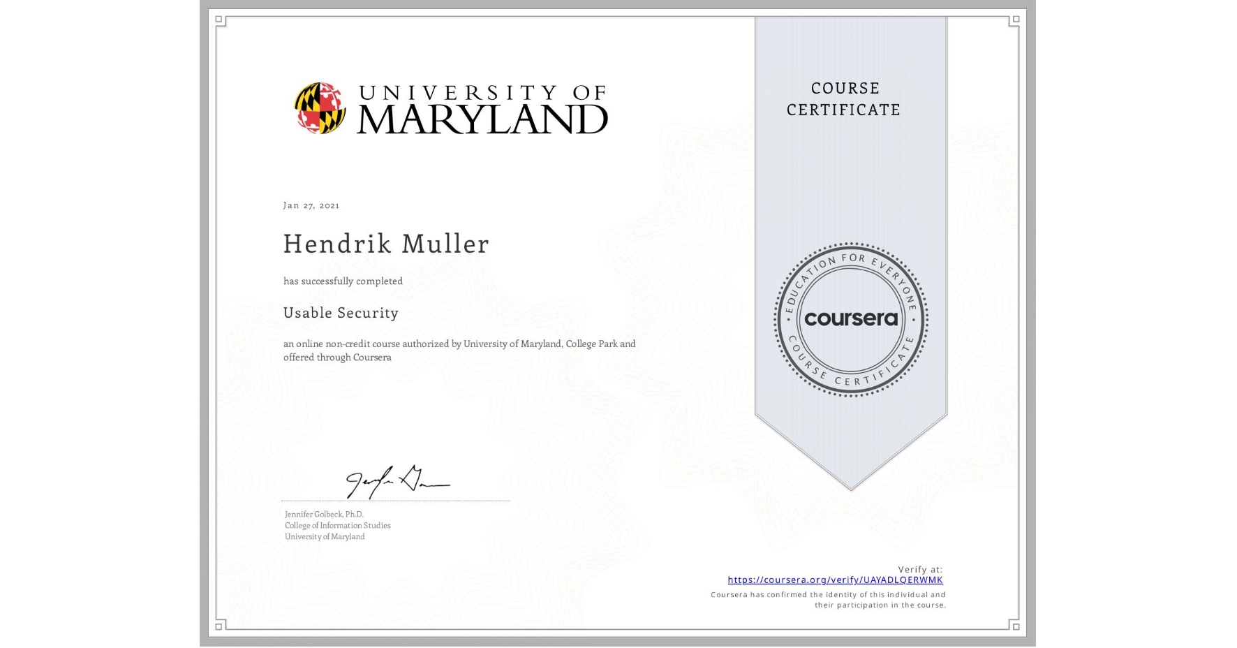View certificate for Hendrik Muller, Usable Security, an online non-credit course authorized by University of Maryland, College Park and offered through Coursera