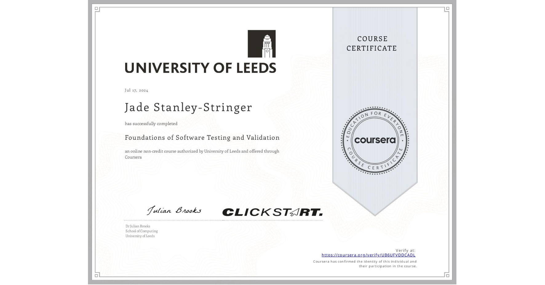 View certificate for Jade Stanley-Stringer, Foundations of Software Testing and Validation, an online non-credit course authorized by University of Leeds and offered through Coursera