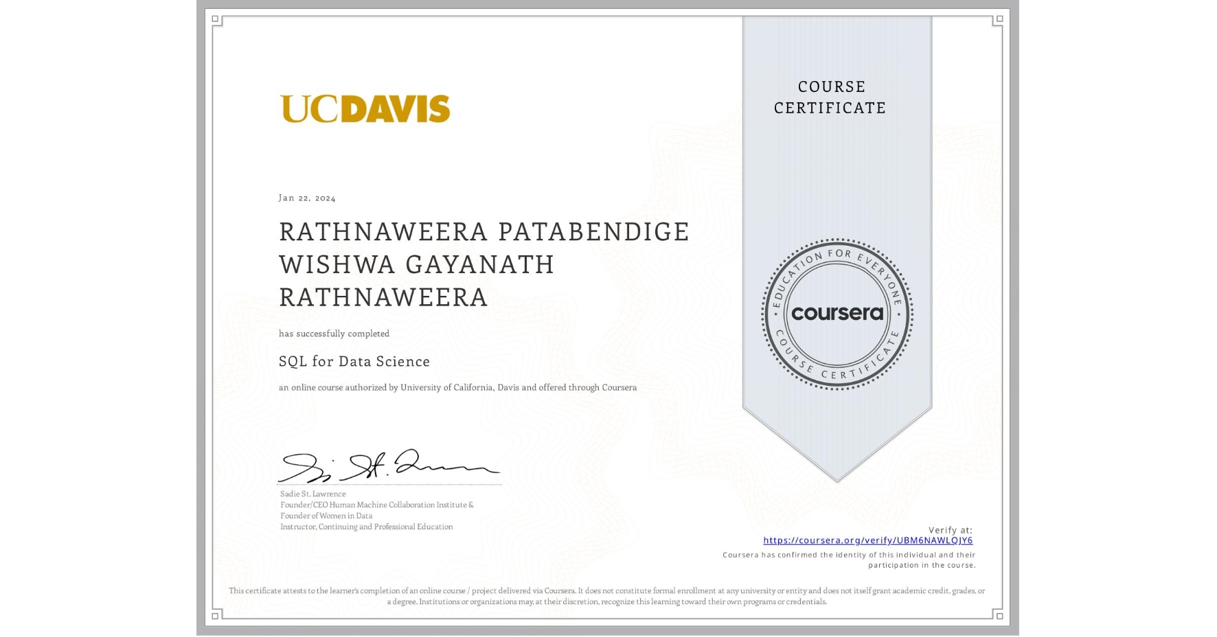 View certificate for RATHNAWEERA PATABENDIGE WISHWA GAYANATH RATHNAWEERA, SQL for Data Science, an online non-credit course authorized by University of California, Davis and offered through Coursera