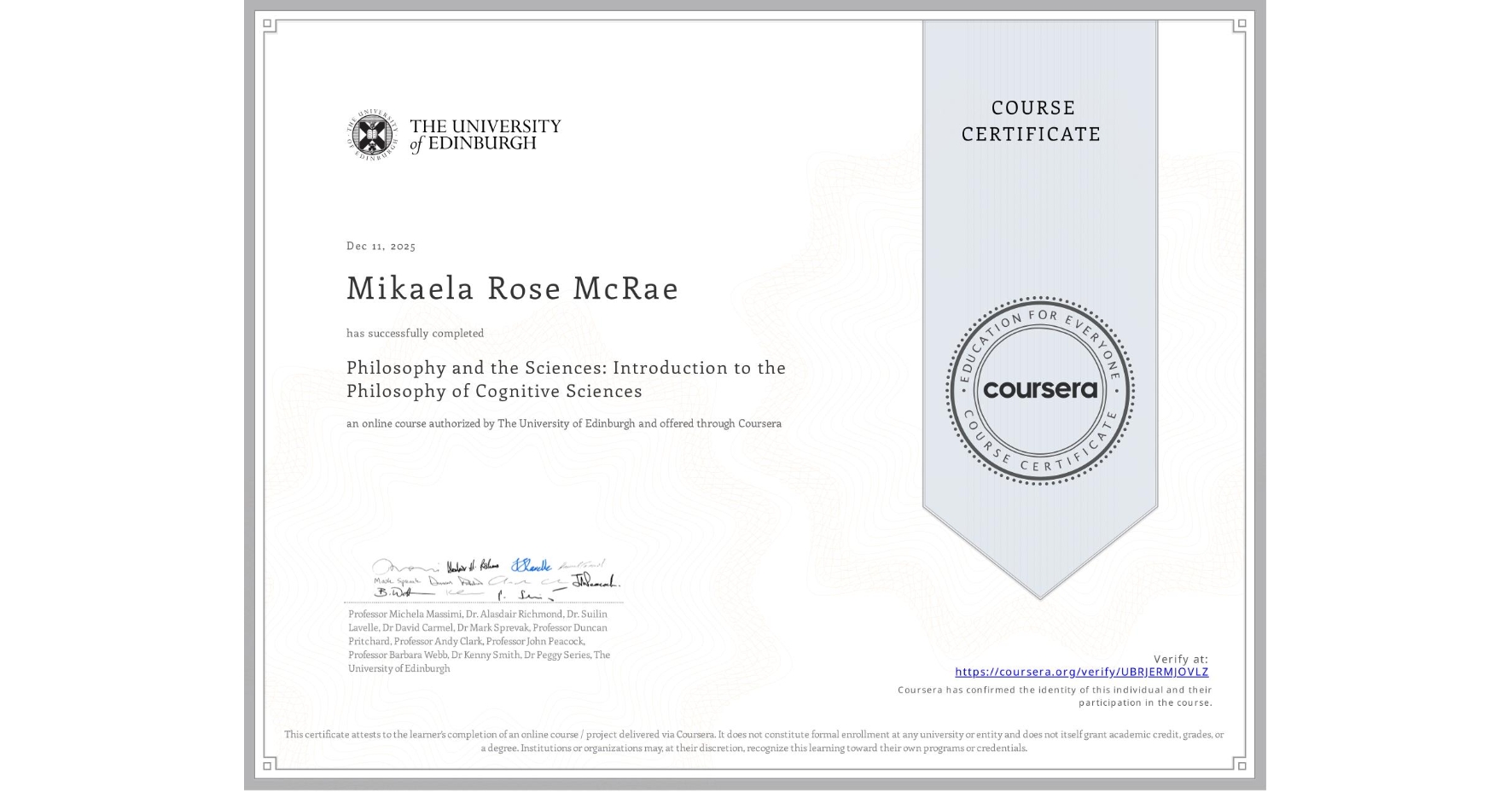 View certificate for Mikaela Rose McRae, Philosophy and the Sciences: Introduction to the Philosophy of Cognitive Sciences, an online non-credit course authorized by The University of Edinburgh and offered through Coursera