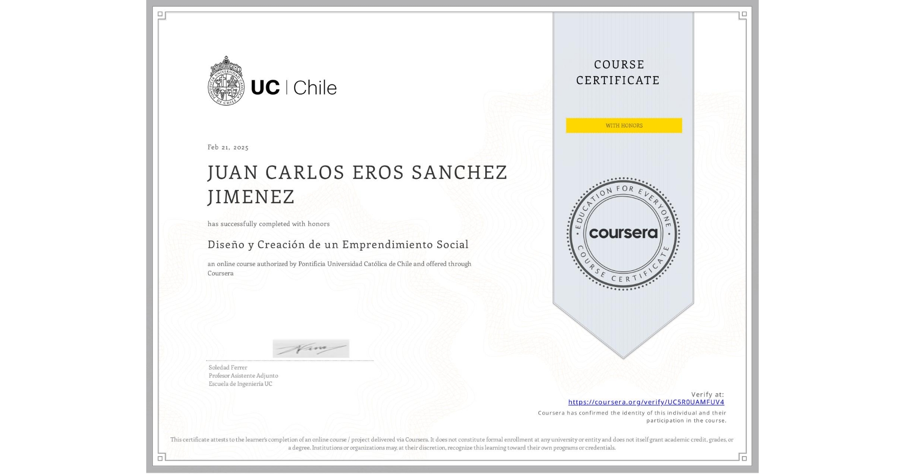 View certificate for JUAN CARLOS EROS SANCHEZ JIMENEZ, Diseño y Creación de un Emprendimiento Social, an online non-credit course authorized by Pontificia Universidad Católica de Chile and offered through Coursera