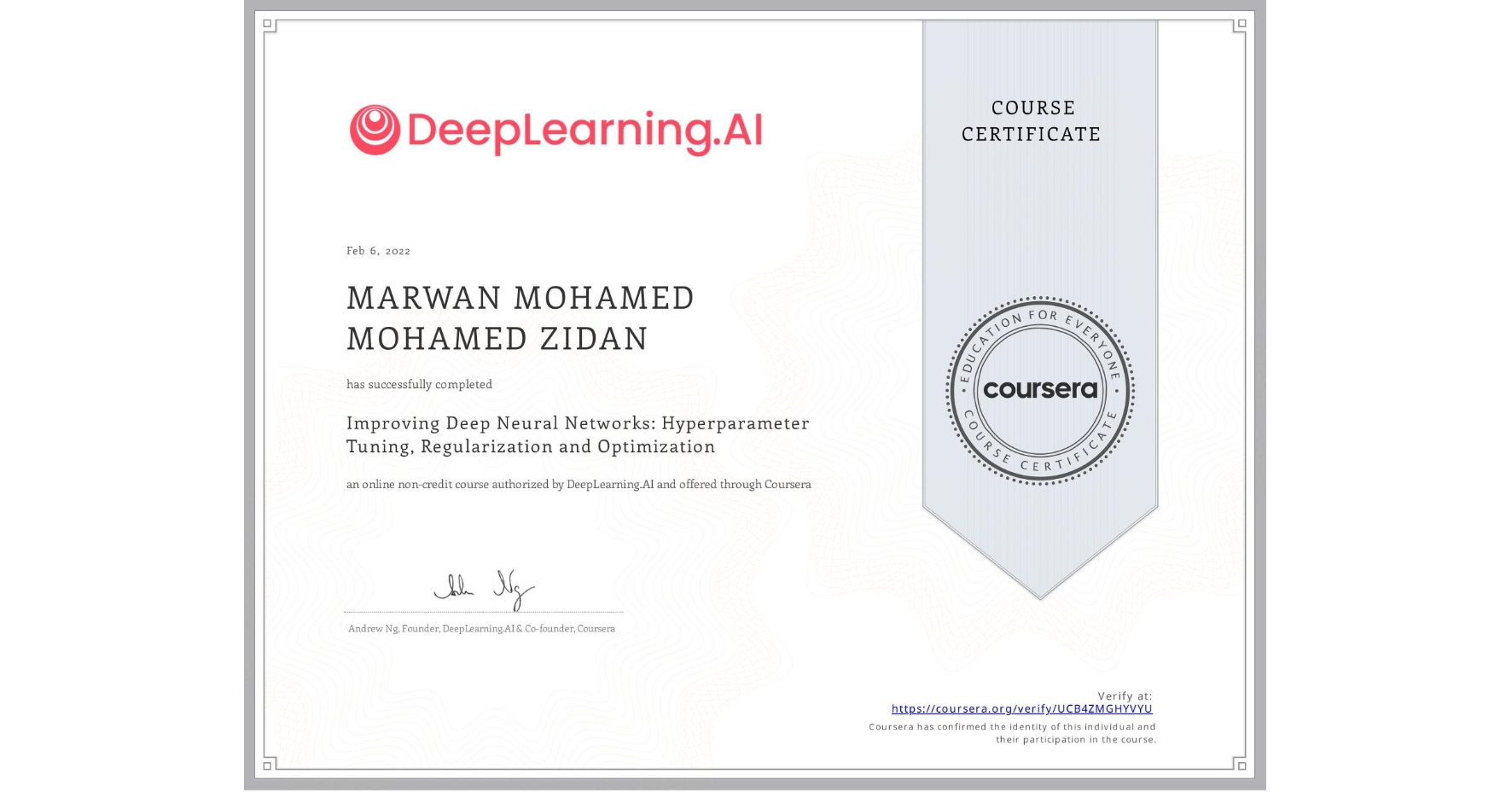 View certificate for MARWAN MOHAMED MOHAMED  ZIDAN, Improving Deep Neural Networks: Hyperparameter Tuning, Regularization and Optimization, an online non-credit course authorized by DeepLearning.AI and offered through Coursera