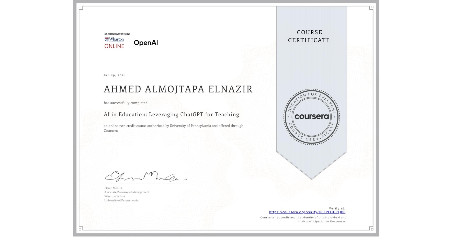 View certificate for AHMED ALMOJTAPA  ELNAZIR, AI in Education: Leveraging ChatGPT for Teaching, an online non-credit course authorized by University of Pennsylvania and offered through Coursera