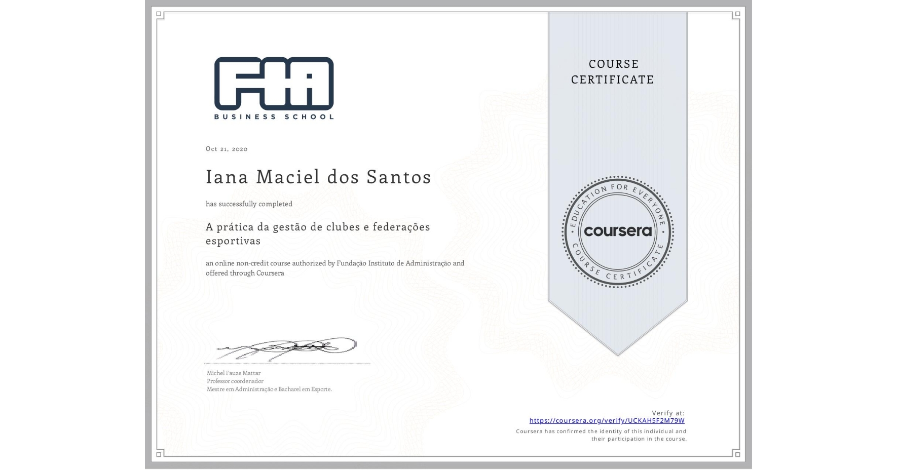 View certificate for Iana Maciel dos Santos, A prática da gestão de clubes e federações esportivas , an online non-credit course authorized by Fundação Instituto de Administração and offered through Coursera