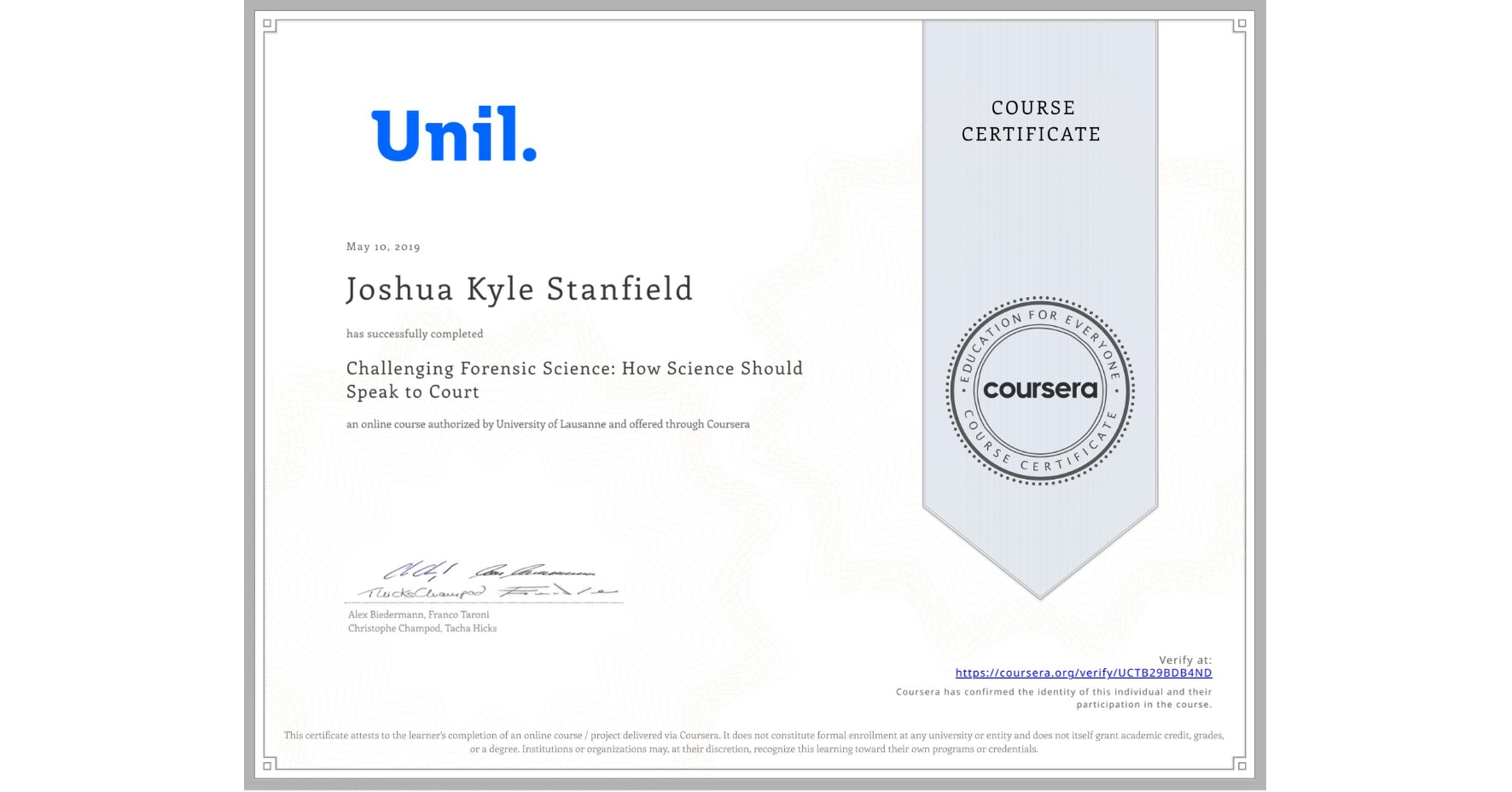 View certificate for Joshua Kyle Stanfield, Challenging Forensic Science: How Science Should Speak to Court, an online non-credit course authorized by University of Lausanne and offered through Coursera