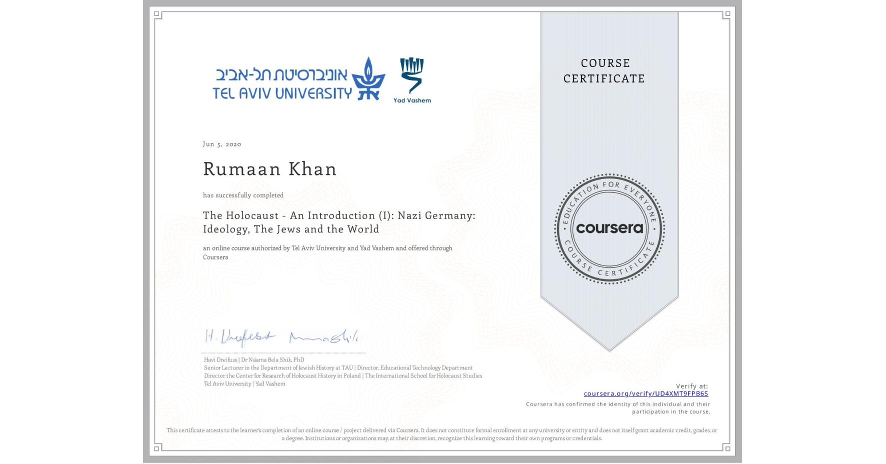View certificate for Rumaan Khan, The Holocaust - An Introduction (I): Nazi Germany: Ideology, The Jews and the World, an online non-credit course authorized by Tel Aviv University & Yad Vashem and offered through Coursera