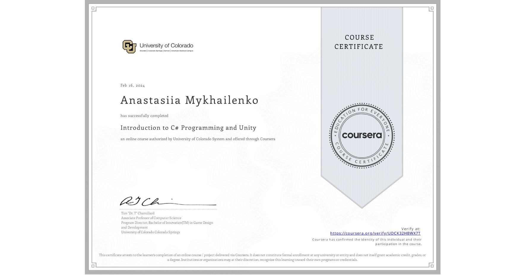 View certificate for Anastasiia Mykhailenko, Introduction to C# Programming and Unity, an online non-credit course authorized by University of Colorado System and offered through Coursera