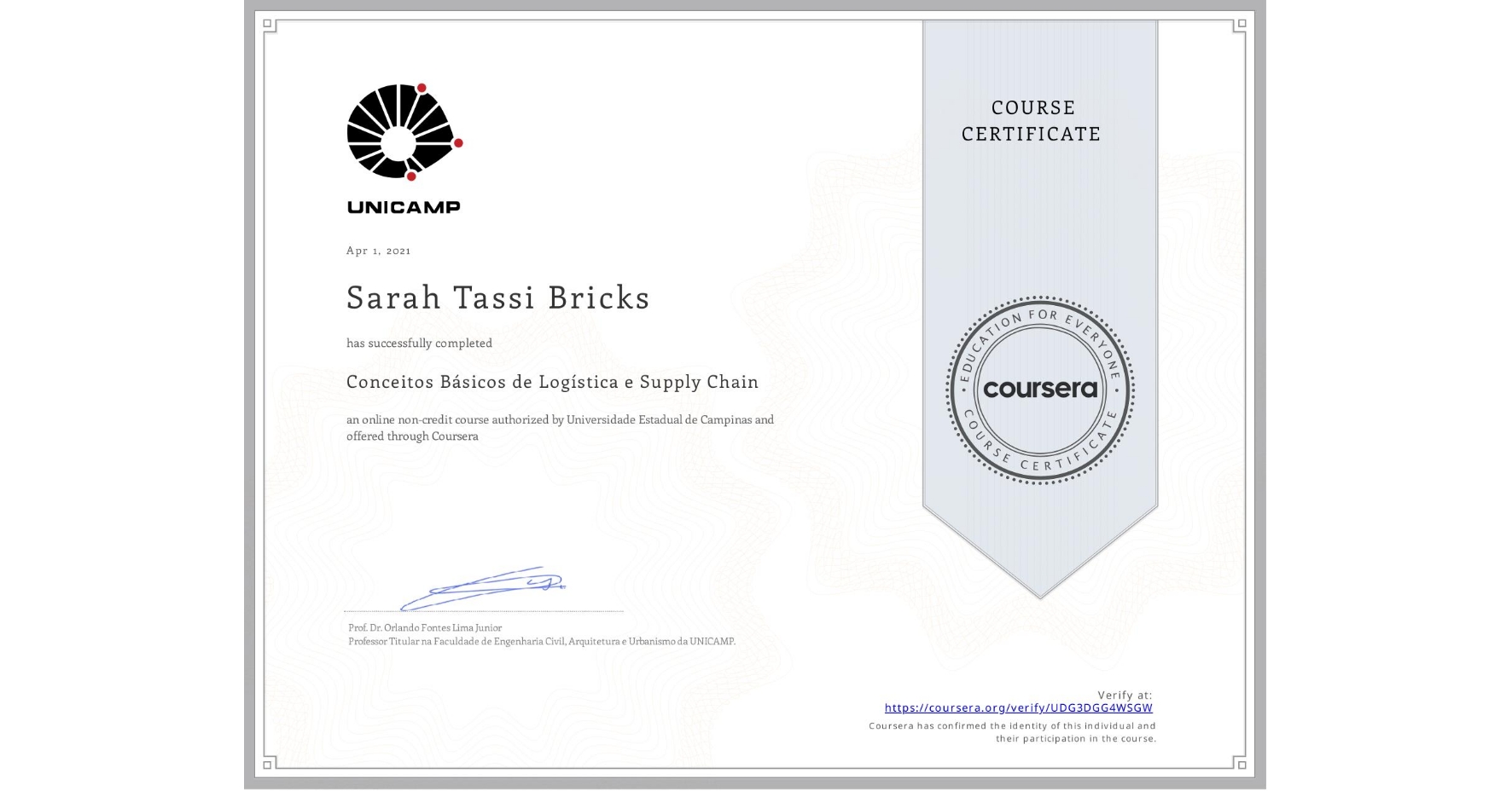 View certificate for Sarah Tassi Bricks, Conceitos Básicos de Logística e Supply Chain, an online non-credit course authorized by Universidade Estadual de Campinas and offered through Coursera