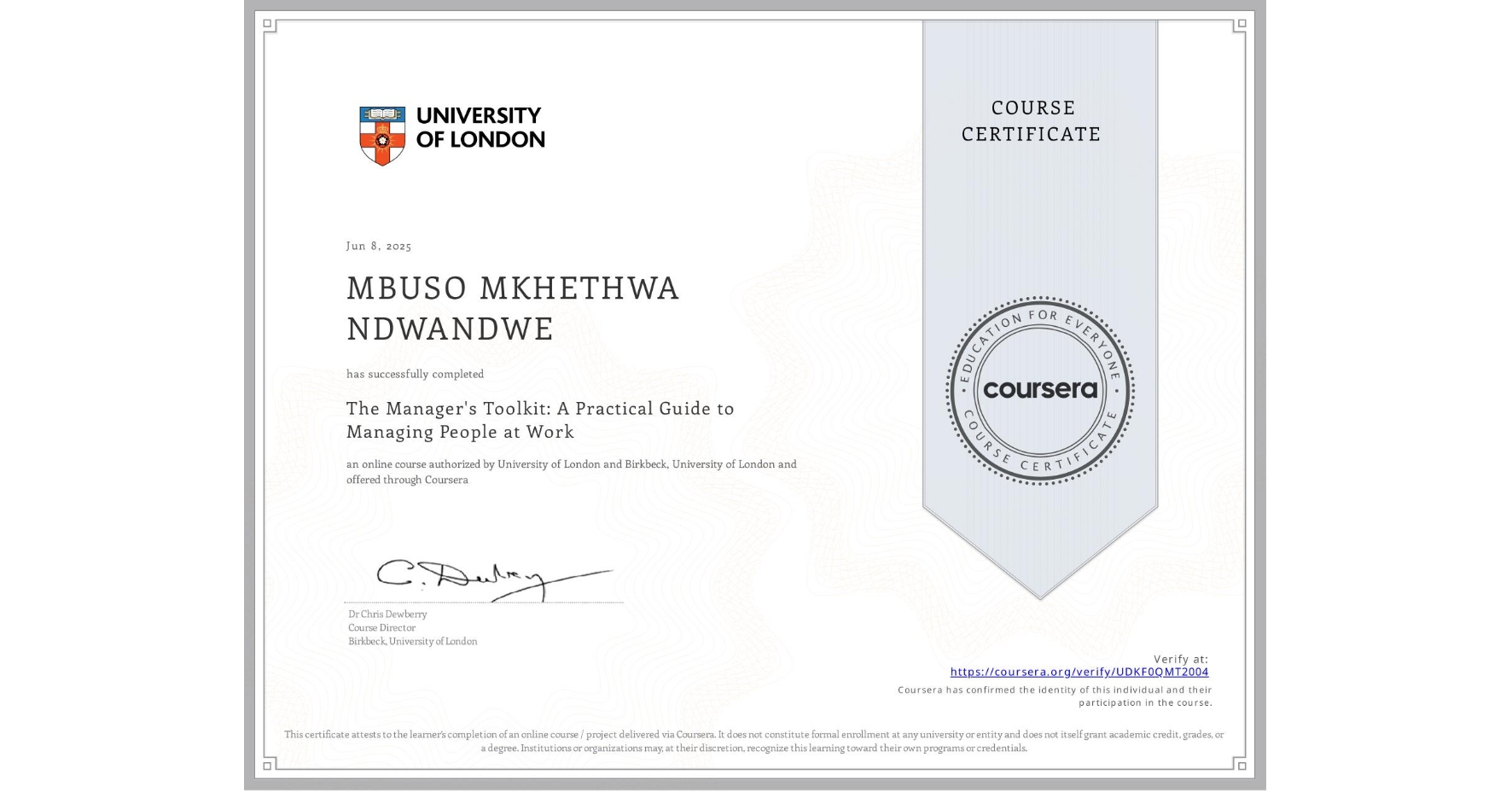 View certificate for MBUSO MKHETHWA NDWANDWE, The Manager's Toolkit: A Practical Guide to Managing People at Work, an online non-credit course authorized by University of London & Birkbeck, University of London and offered through Coursera