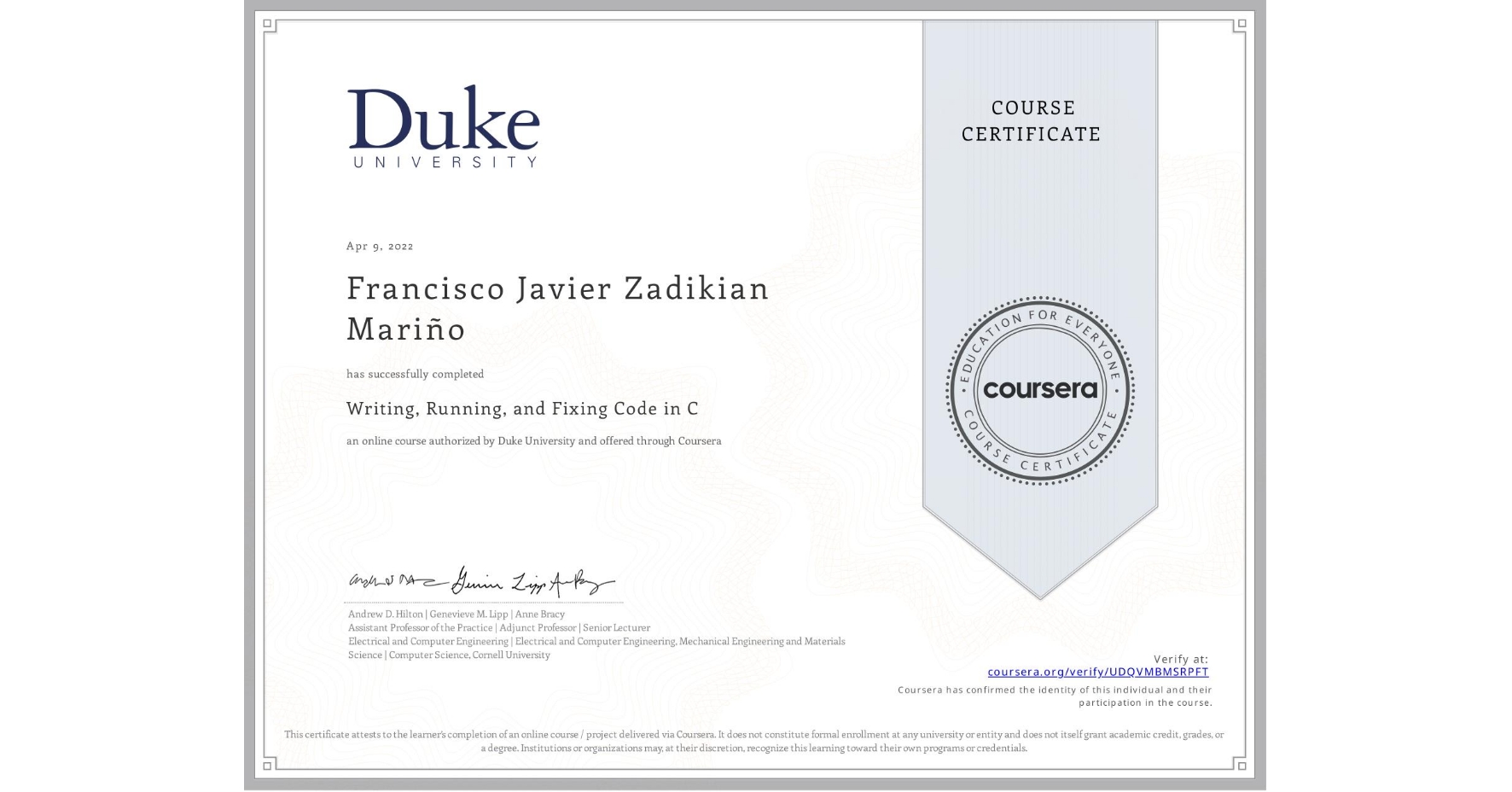 View certificate for Francisco Javier Zadikian Mariño, Writing, Running, and Fixing Code in C, an online non-credit course authorized by Duke University and offered through Coursera