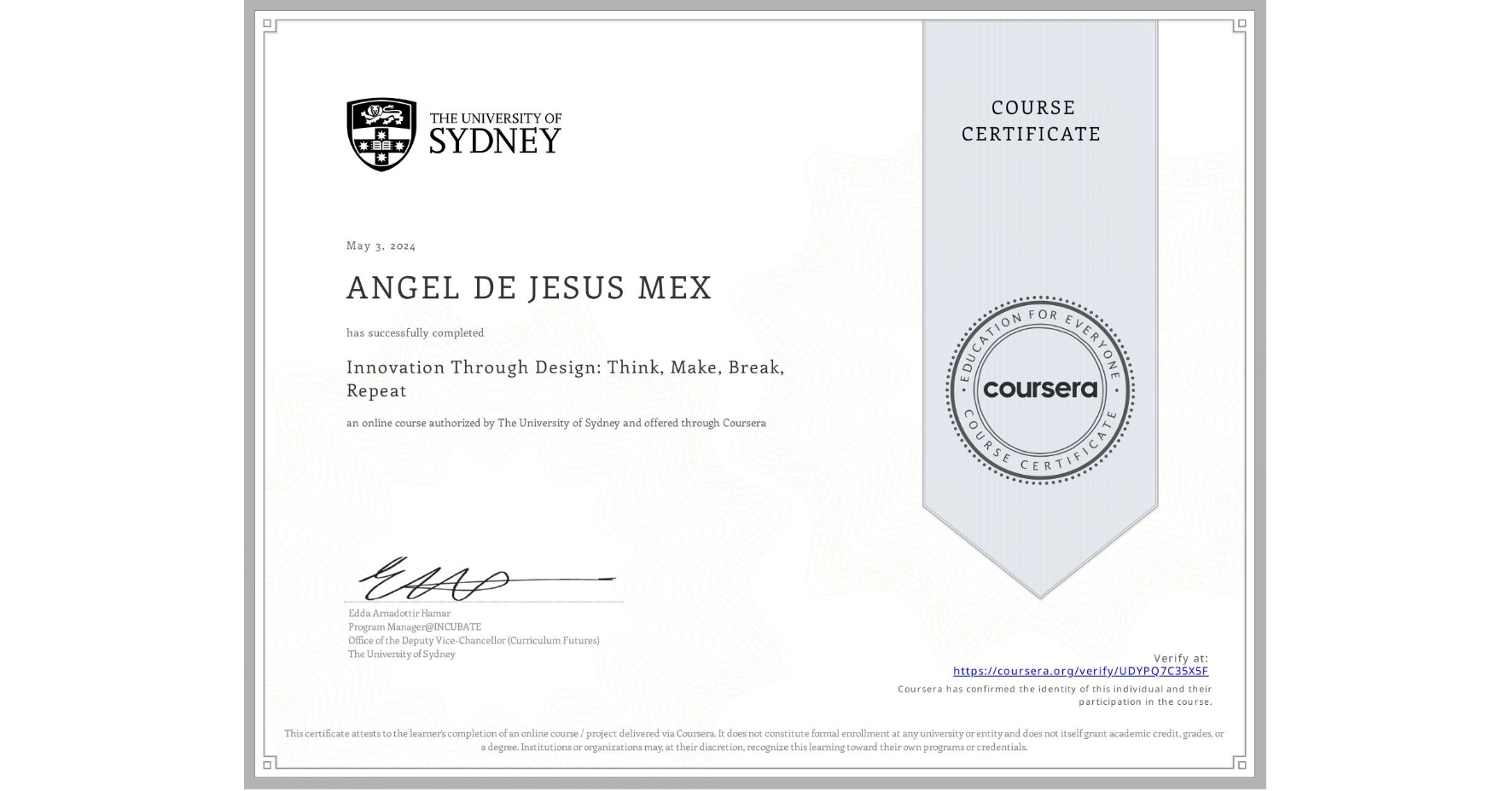 View certificate for ANGEL DE JESUS MEX, Innovation Through Design: Think, Make, Break, Repeat, an online non-credit course authorized by The University of Sydney and offered through Coursera