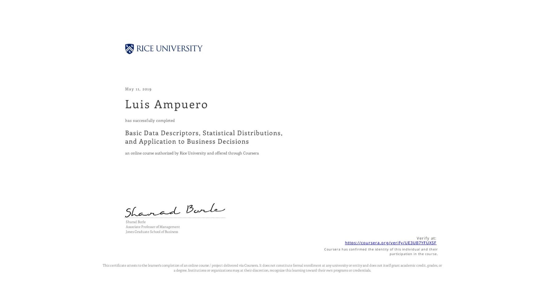 View certificate for Luis Ampuero, Basic Data Descriptors, Statistical Distributions, and Application to Business Decisions, an online non-credit course authorized by Rice University and offered through Coursera