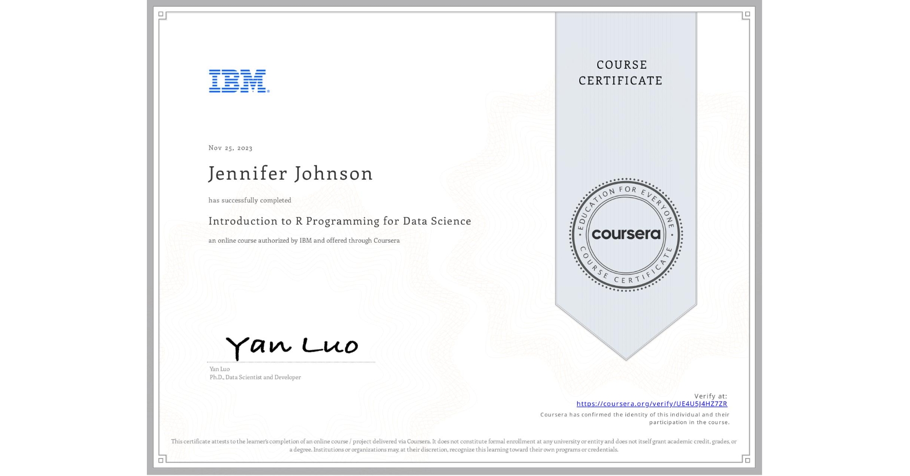 View certificate for Jennifer Johnson, Introduction to R Programming for Data Science, an online non-credit course authorized by IBM and offered through Coursera