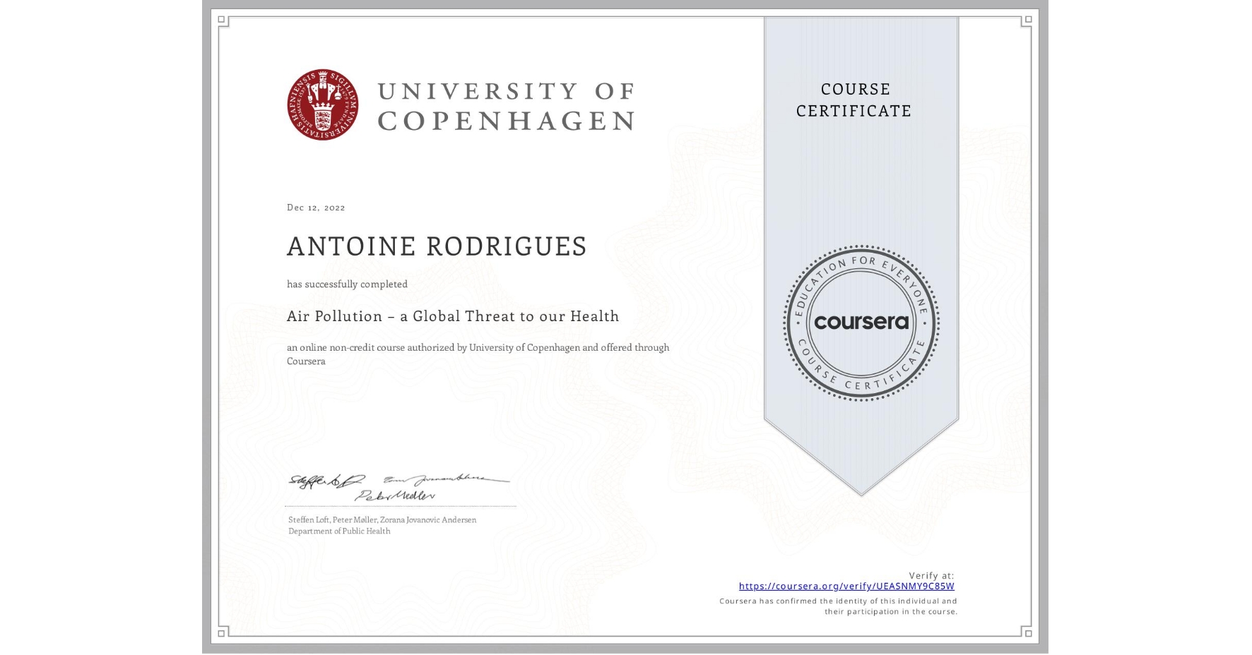 View certificate for ANTOINE RODRIGUES, Air Pollution – a Global Threat to our Health, an online non-credit course authorized by University of Copenhagen and offered through Coursera