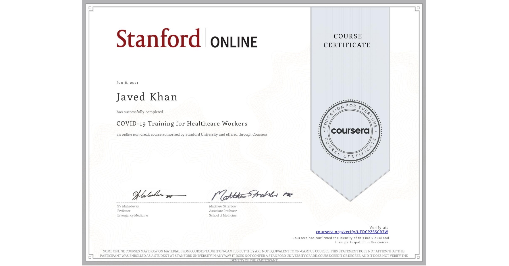 View certificate for Javed Khan, COVID-19 Training for Healthcare Workers, an online non-credit course authorized by Stanford University and offered through Coursera