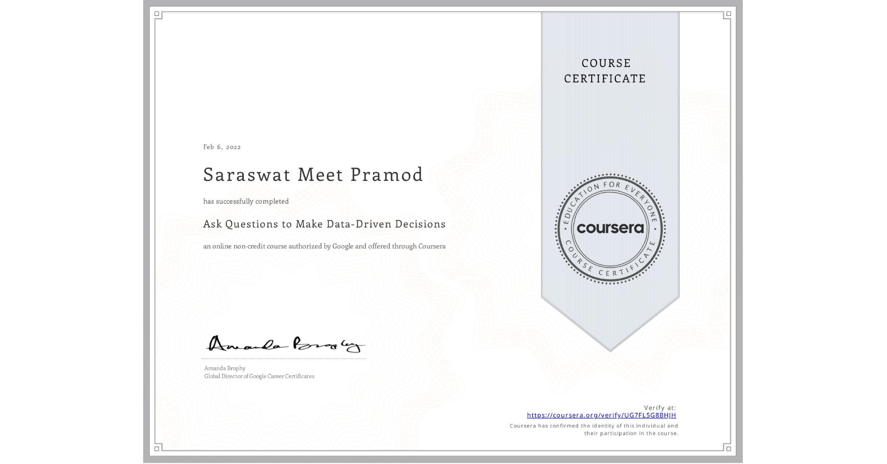 View certificate for Saraswat Meet  Pramod, Ask Questions to Make Data-Driven Decisions, an online non-credit course authorized by Google and offered through Coursera