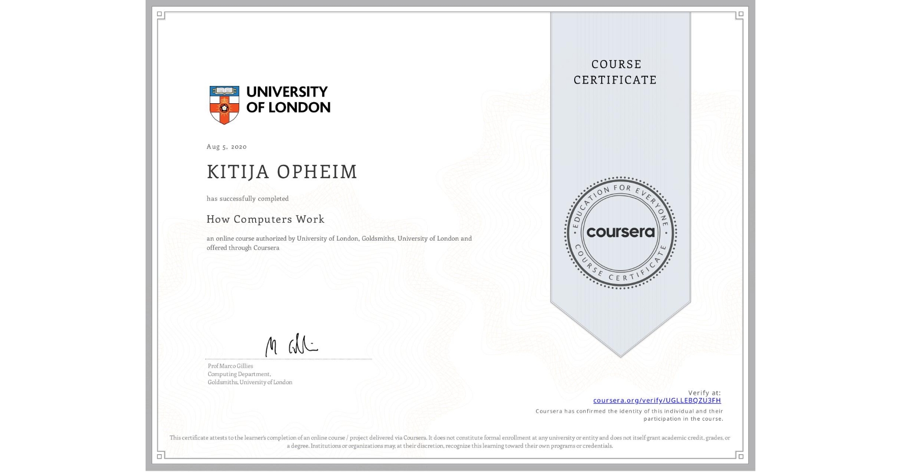 View certificate for KITIJA OPHEIM, How Computers Work, an online non-credit course authorized by University of London & Goldsmiths, University of London and offered through Coursera