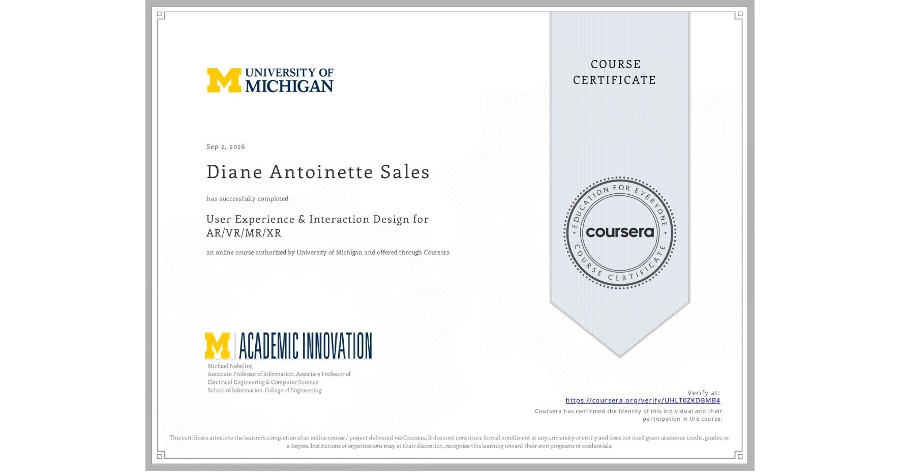 View certificate for Diane Antoinette Sales, User Experience & Interaction Design for AR/VR/MR/XR, an online non-credit course authorized by University of Michigan and offered through Coursera