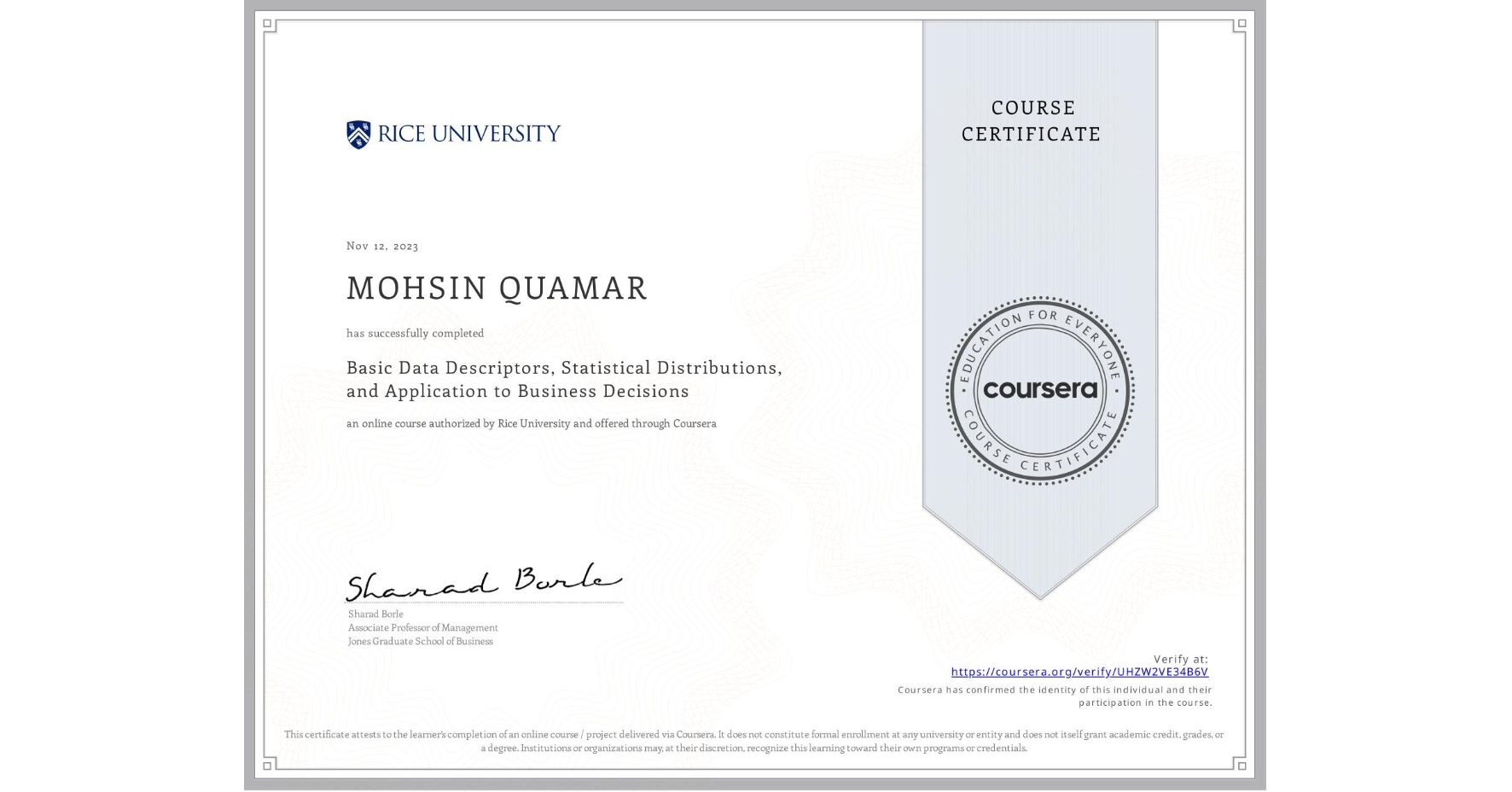 View certificate for MOHSIN QUAMAR, Basic Data Descriptors, Statistical Distributions, and Application to Business Decisions, an online non-credit course authorized by Rice University and offered through Coursera