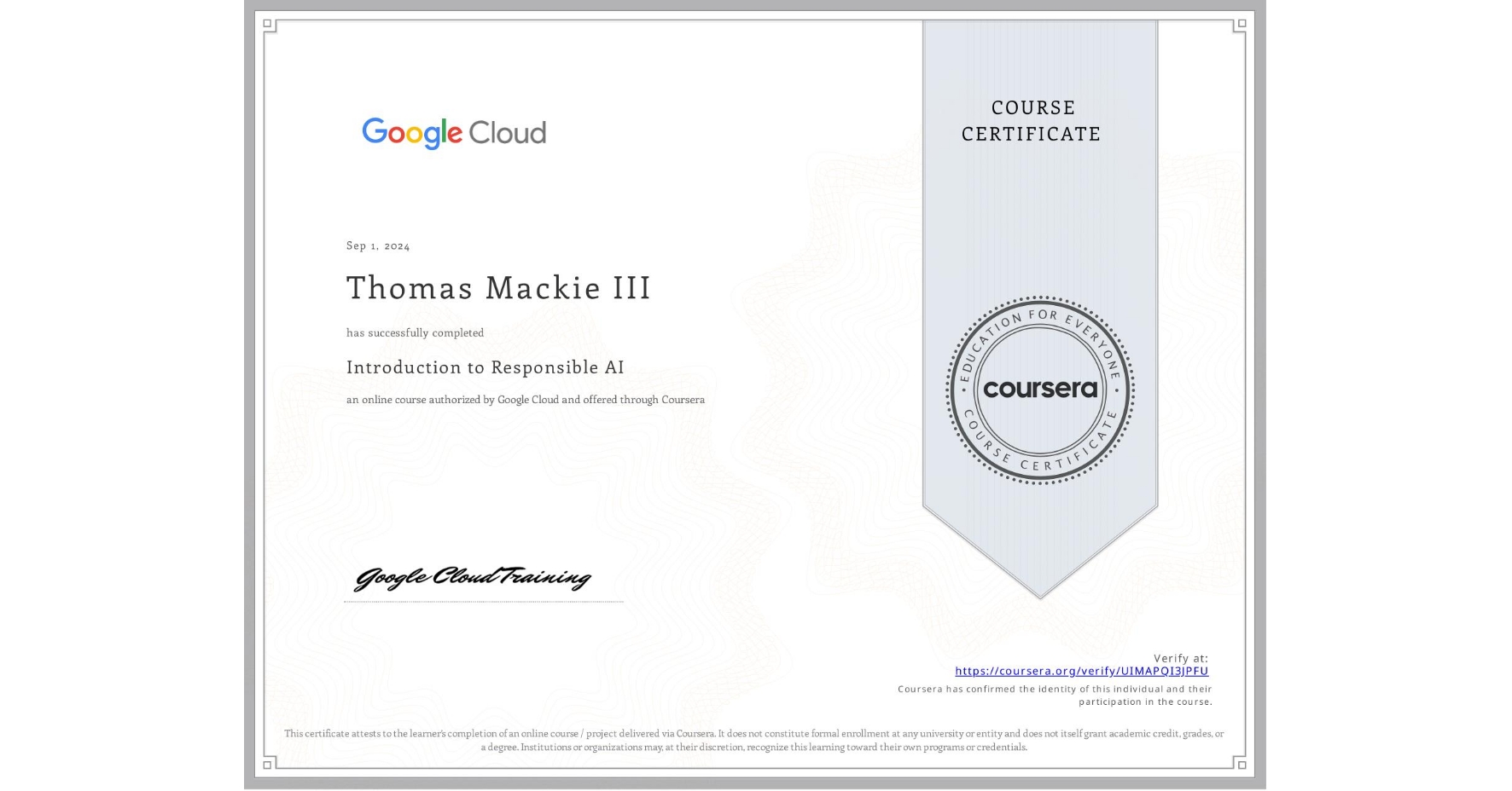 View certificate for Thomas Mackie III, Introduction to Responsible AI, an online non-credit course authorized by Google Cloud and offered through Coursera
