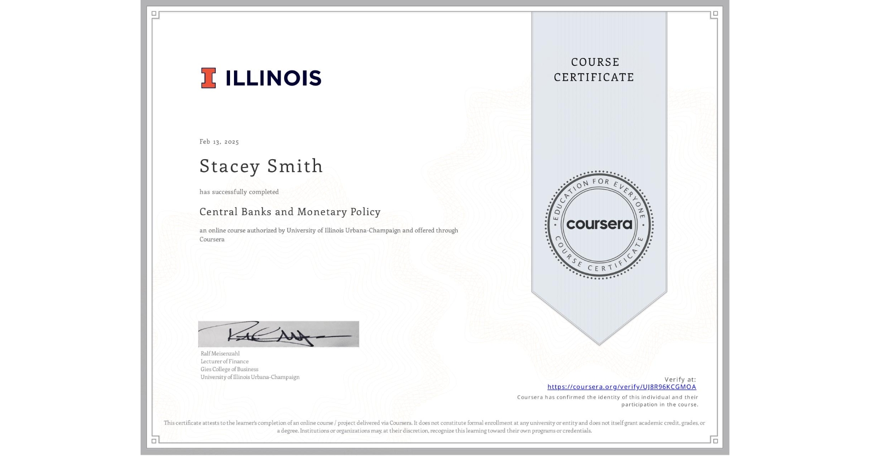 View certificate for Stacey Smith, Central Banks and Monetary Policy, an online non-credit course authorized by University of Illinois Urbana-Champaign and offered through Coursera