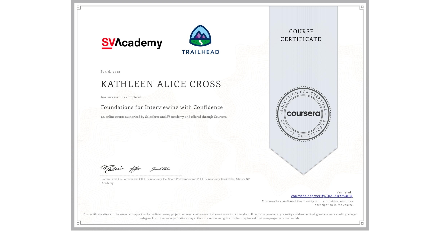 View certificate for KATHLEEN ALICE  CROSS, Foundations for Interviewing with Confidence, an online non-credit course authorized by Salesforce & SV Academy and offered through Coursera