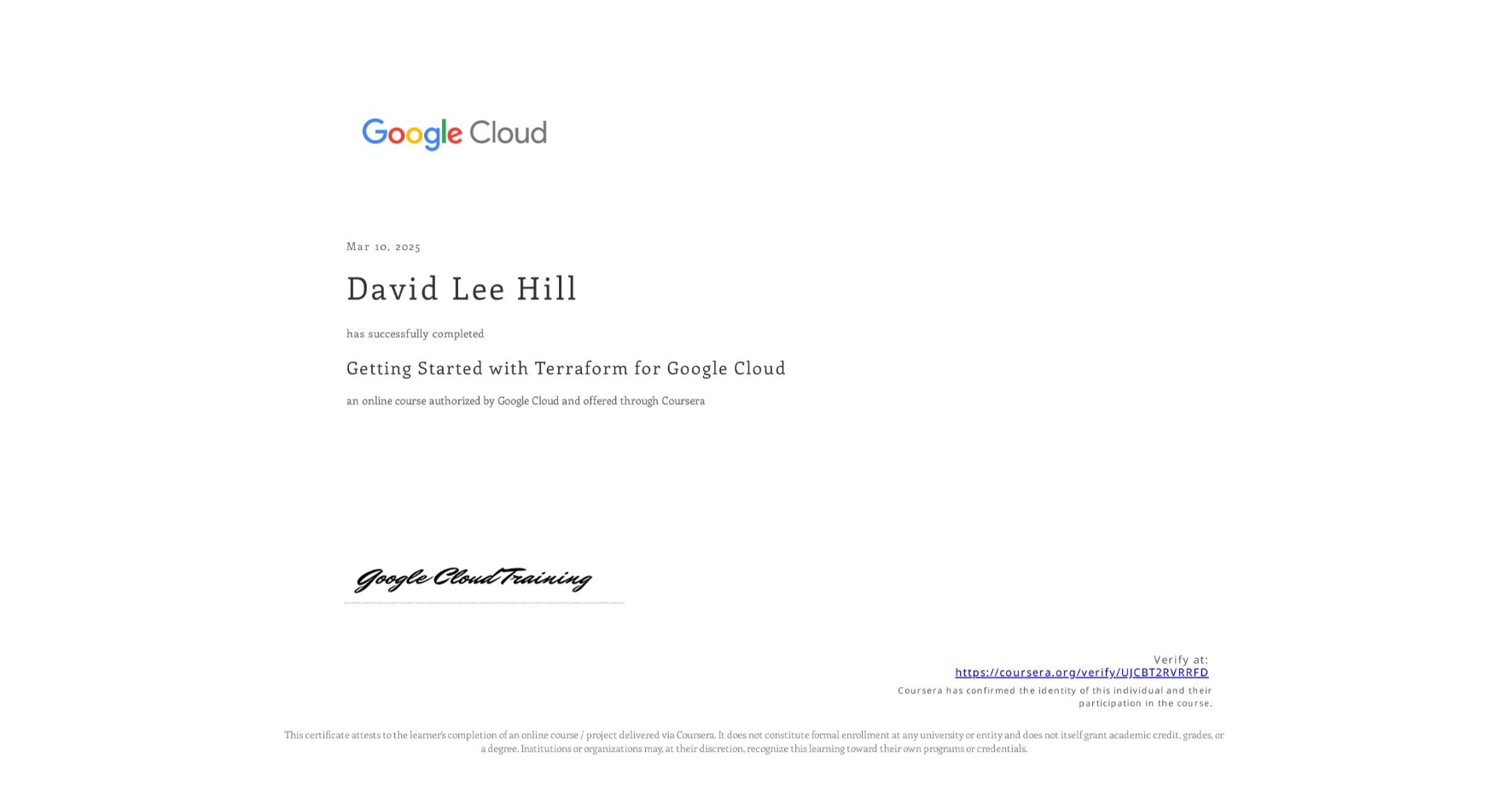 View certificate for David Lee Hill, Getting Started with Terraform for Google Cloud, an online non-credit course authorized by Google Cloud and offered through Coursera