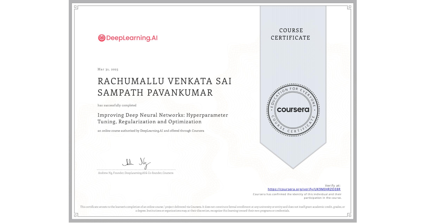 View certificate for RACHUMALLU VENKATA SAI SAMPATH PAVANKUMAR, Improving Deep Neural Networks: Hyperparameter Tuning, Regularization and Optimization, an online non-credit course authorized by DeepLearning.AI and offered through Coursera